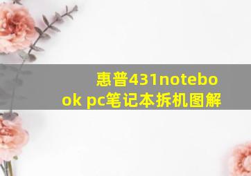 惠普431notebook pc笔记本拆机图解